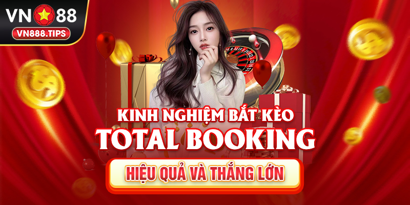 Kinh nghiệm bắt kèo Total Booking hiệu quả và thắng lớn