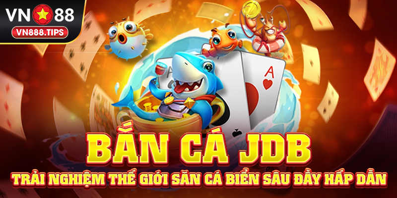 Bắn cá JDB - Trải nghiệm thế giới săn cá biển sâu đầy hấp dẫn