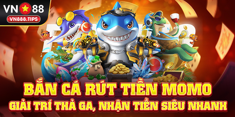 Bắn cá rút tiền Momo - Giải trí thả ga, nhận tiền siêu nhanh
