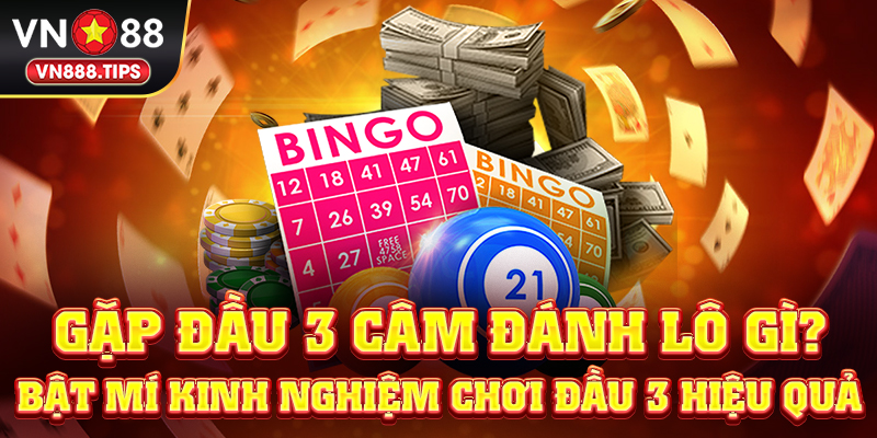 Gặp đầu 3 câm đánh lô gì? Bật mí kinh nghiệm chơi đầu 3 hiệu quả