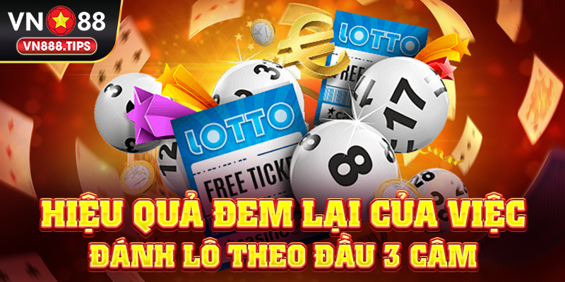 Hiệu quả đem lại của việc đánh lô theo đầu 3 câm 