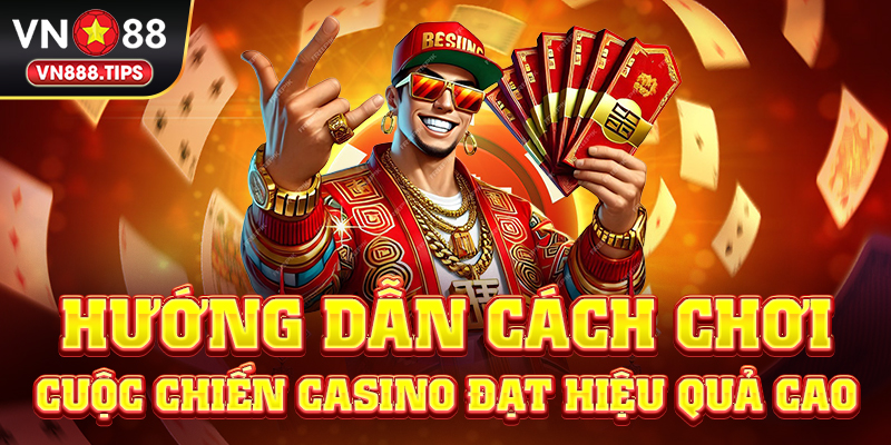 Hướng dẫn cách chơi cuộc chiến casino đạt hiệu quả cao