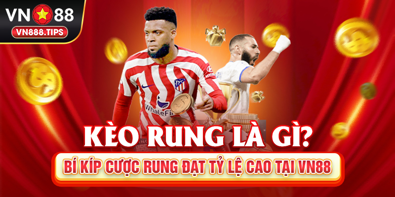 Kèo rung là gì? Bí kíp cược rung đạt tỷ lệ cao tại Vn88