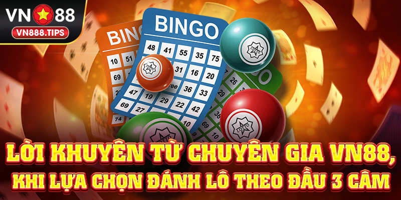Lời khuyên từ chuyên gia Vn88, khi lựa chọn đánh lô theo đầu 3 câm 