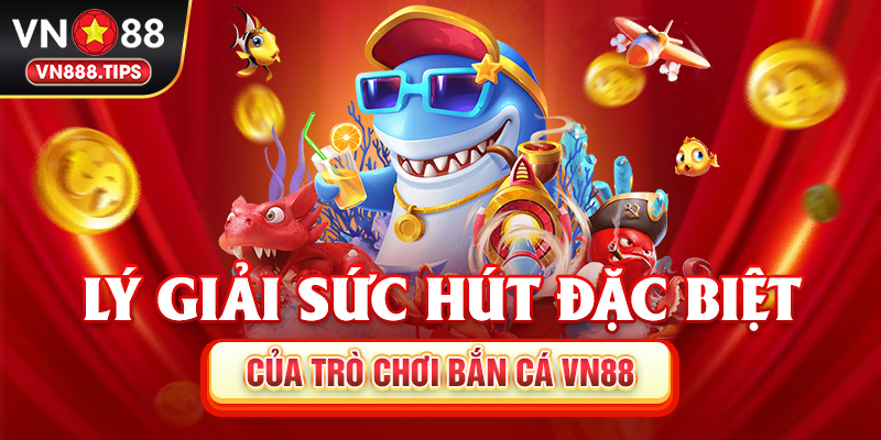 Lý giải sức hút đặc biệt của trò chơi bắn cá Vn88