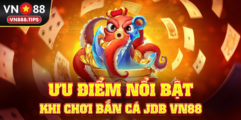 Ưu điểm hấp dẫn nhất khi chơi bắn cá JDB Vn88