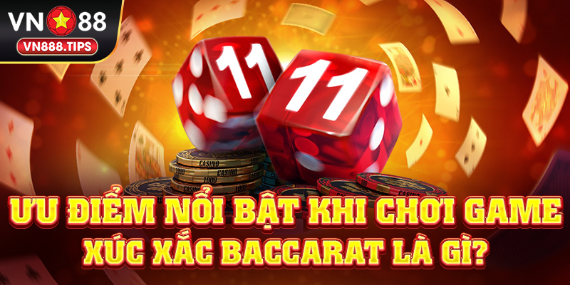 Ưu điểm nổi bật khi chơi game xúc xắc Baccarat là gì?