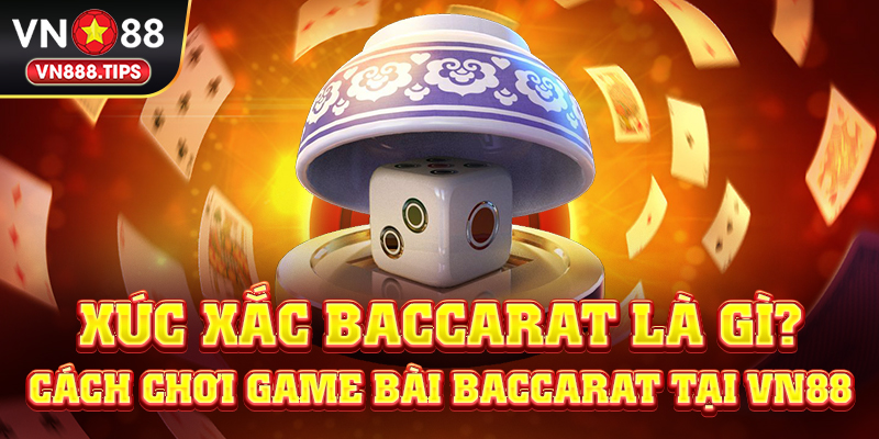 Xúc xắc Baccarat là gì? Cách chơi game bài Baccarat tại Vn88