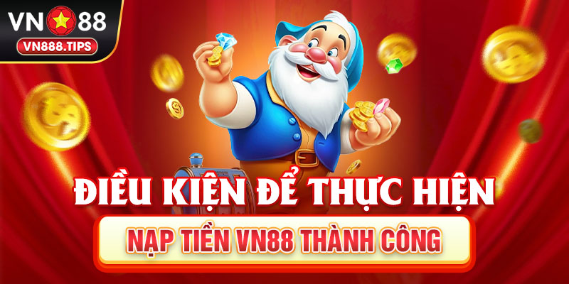 Điều kiện để thực hiện nạp tiền Vn88 thành công